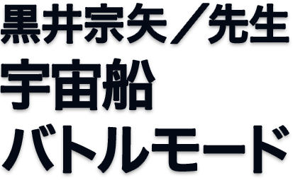 黒井宗矢/先生 宇宙船バトルモード