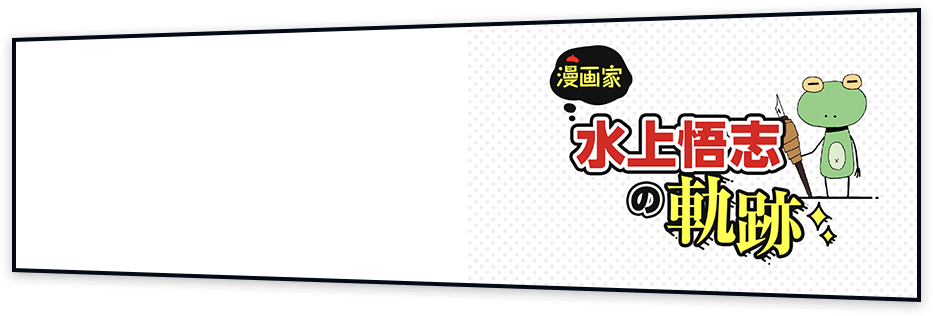 漫画家 水上悟志の軌跡